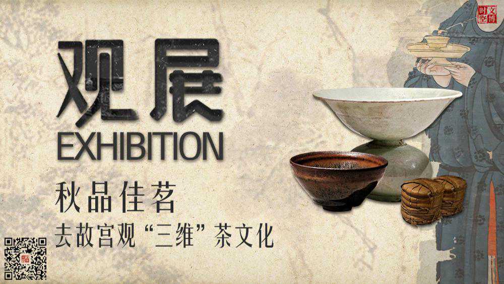 秋品佳茗,去故宫观“三维”茶文化 | 观展 秋品佳茗,去故宫观“三维”茶文化 | 观展
